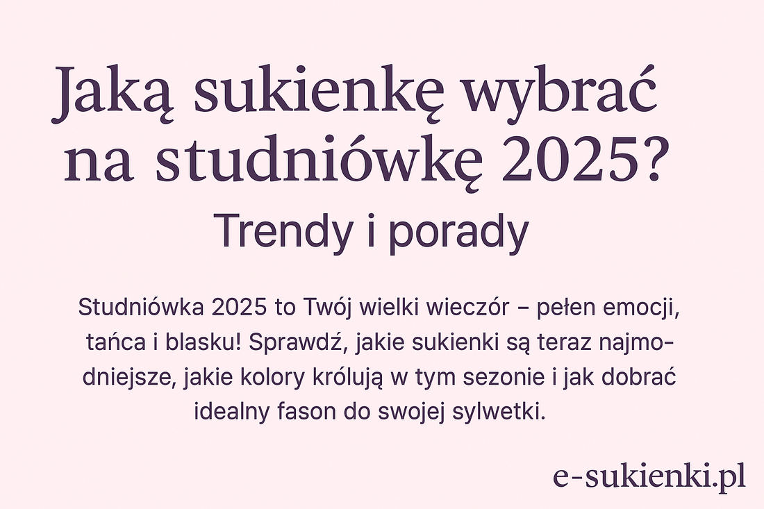 Jaką sukienkę wybrać na studniówkę 2025 – trendy, porady i inspiracje od isukienki.com